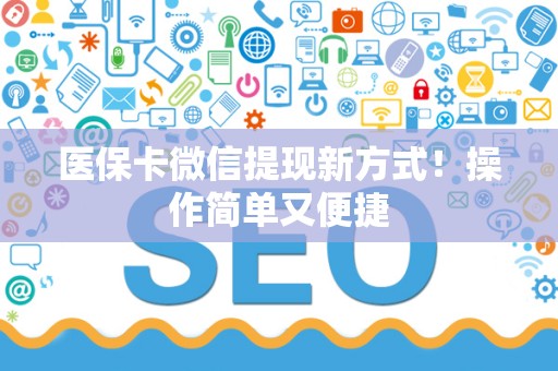 潍坊医保卡微信提现新方式！操作简单又便捷