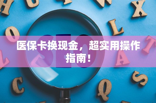 潍坊医保卡换现金，超实用操作指南！