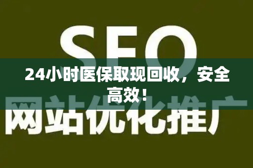 潍坊24小时医保取现回收，安全高效！