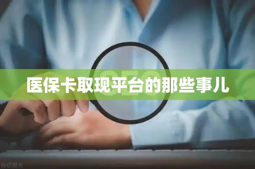 潍坊医保卡取现平台的那些事儿