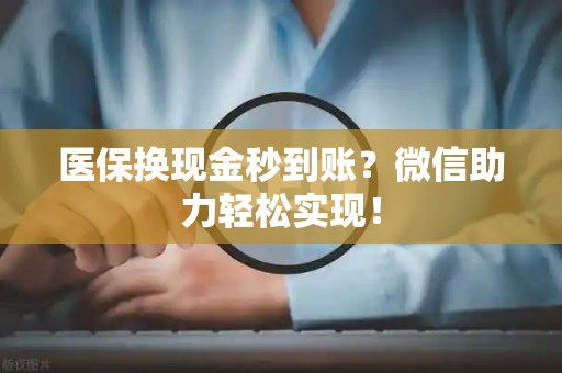 潍坊医保换现金秒到账？微信助力轻松实现！