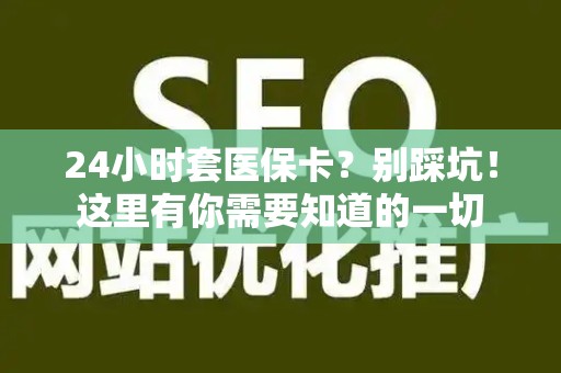 潍坊24小时套医保卡？别踩坑！这里有你需要知道的一切
