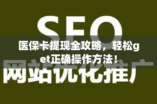 潍坊医保卡提现全攻略，轻松get正确操作方法！