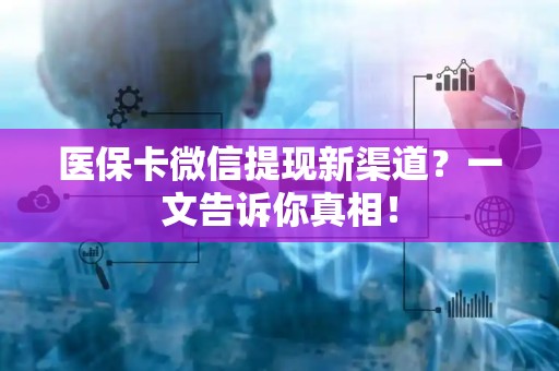 潍坊医保卡微信提现新渠道？一文告诉你真相！