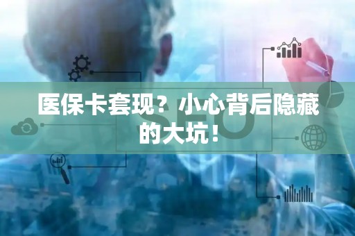 潍坊医保卡套现？小心背后隐藏的大坑！