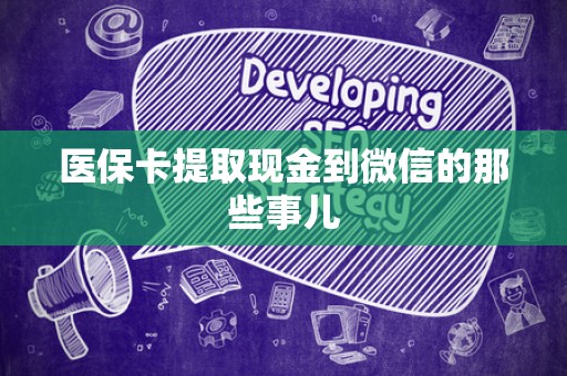 潍坊医保卡提取现金到微信的那些事儿