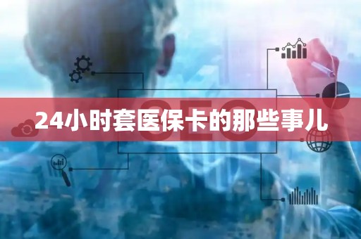 潍坊24小时套医保卡的那些事儿