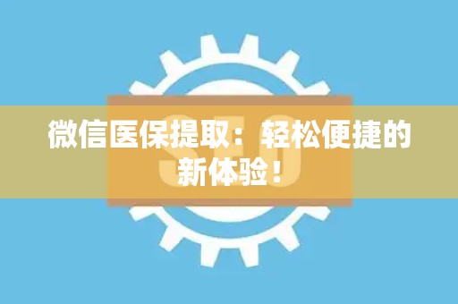 潍坊微信医保提取：轻松便捷的新体验！