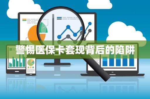 潍坊警惕医保卡套现背后的陷阱