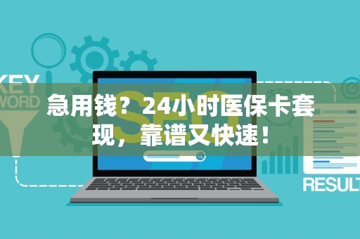 潍坊急用钱？24小时医保卡套现，靠谱又快速！