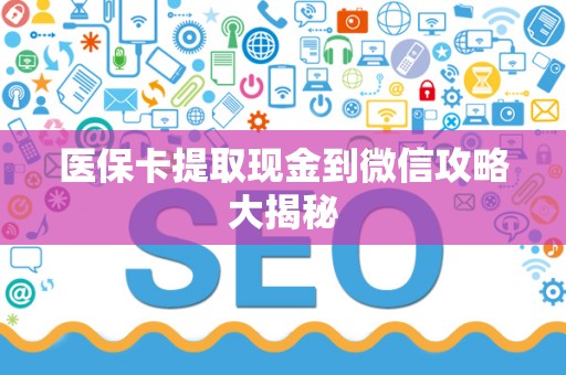 潍坊医保卡提取现金到微信攻略大揭秘