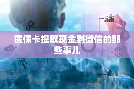 潍坊医保卡提取现金到微信的那些事儿
