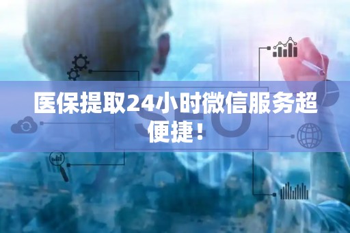 潍坊医保提取24小时微信服务超便捷！