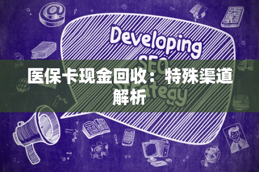 潍坊医保卡现金回收：特殊渠道解析