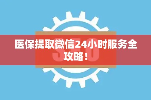 潍坊医保提取微信24小时服务全攻略！