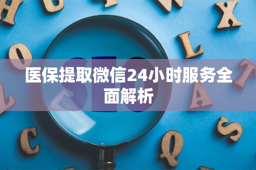 潍坊医保提取微信24小时服务全面解析