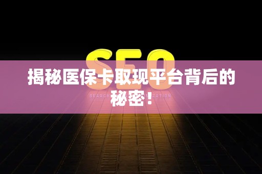 潍坊揭秘医保卡取现平台背后的秘密！