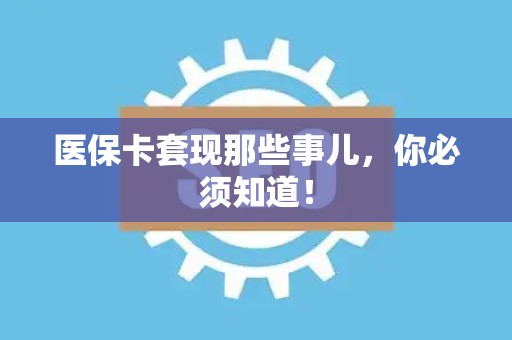 潍坊医保卡套现那些事儿，你必须知道！
