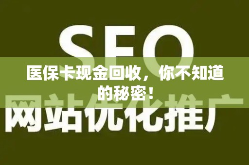 潍坊医保卡现金回收，你不知道的秘密！