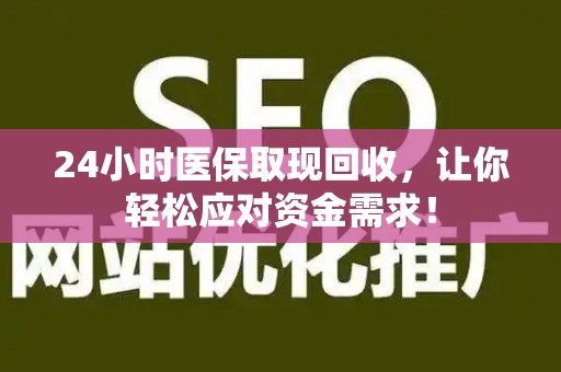 潍坊24小时医保取现回收，让你轻松应对资金需求！