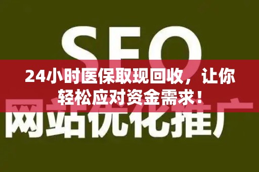 潍坊24小时医保取现回收，让你轻松应对资金需求！