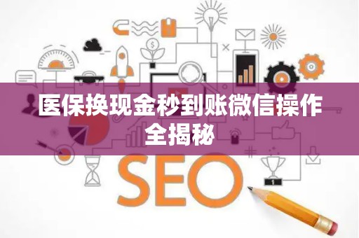 潍坊医保换现金秒到账微信操作全揭秘