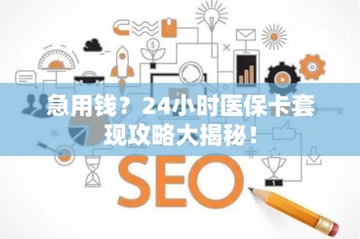 潍坊急用钱？24小时医保卡套现攻略大揭秘！