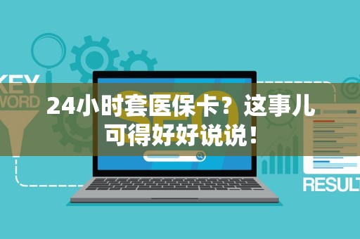 潍坊24小时套医保卡？这事儿可得好好说说！