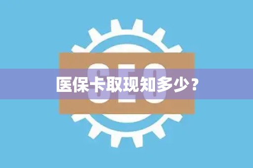 潍坊医保卡取现知多少？