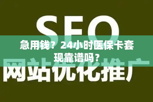 潍坊急用钱？24小时医保卡套现靠谱吗？