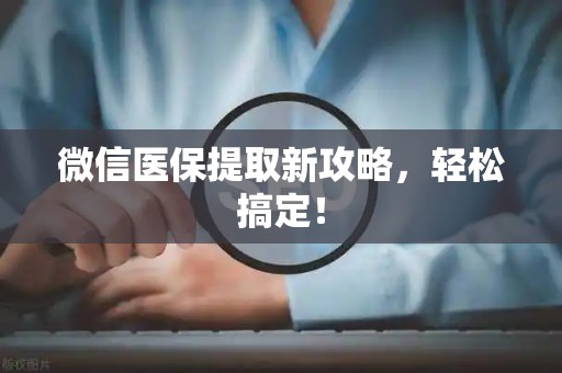 潍坊微信医保提取新攻略，轻松搞定！