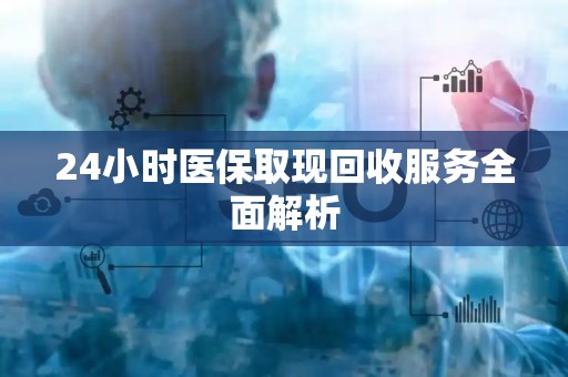 潍坊24小时医保取现回收服务全面解析