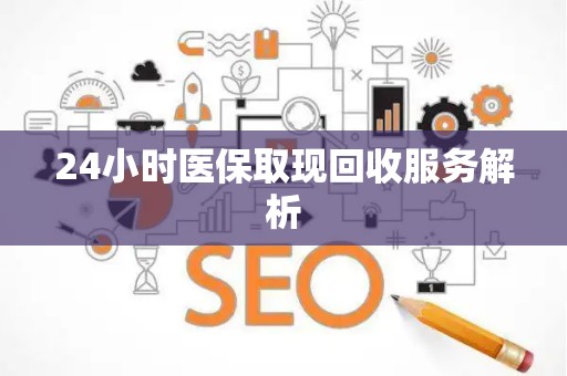 潍坊24小时医保取现回收服务解析