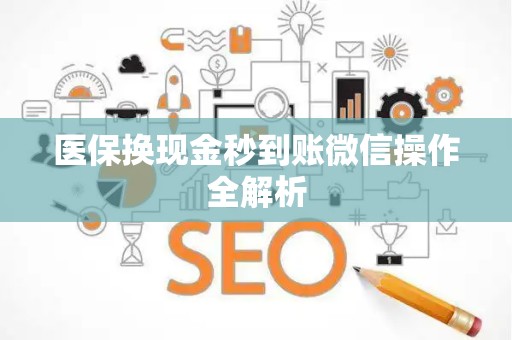 潍坊医保换现金秒到账微信操作全解析