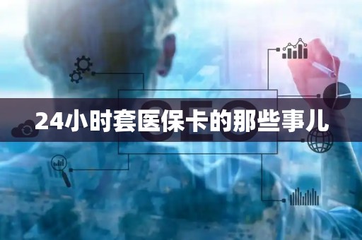 潍坊24小时套医保卡的那些事儿