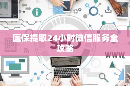 潍坊医保提取24小时微信服务全攻略