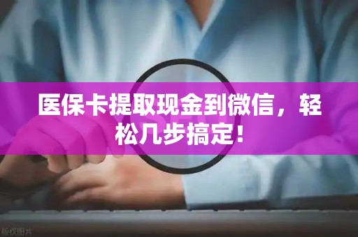 潍坊医保卡提取现金到微信，轻松几步搞定！