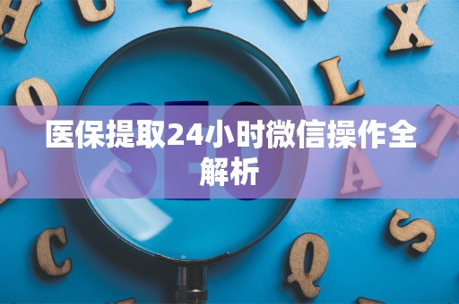 潍坊医保提取24小时微信操作全解析
