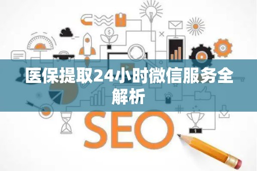 潍坊医保提取24小时微信服务全解析