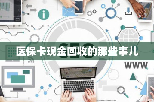 潍坊医保卡现金回收的那些事儿