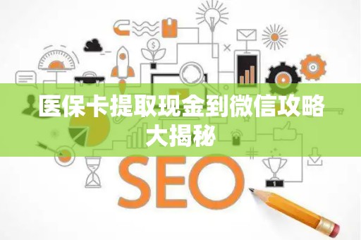 潍坊医保卡提取现金到微信攻略大揭秘