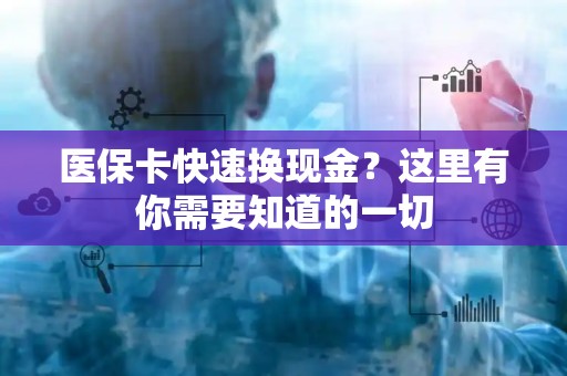 潍坊医保卡快速换现金？这里有你需要知道的一切