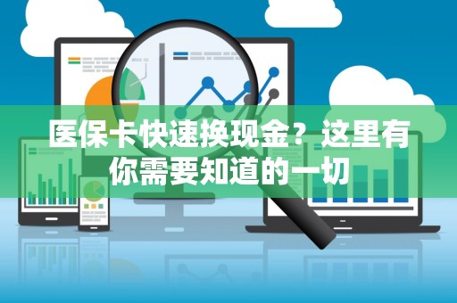 潍坊医保卡快速换现金？这里有你需要知道的一切