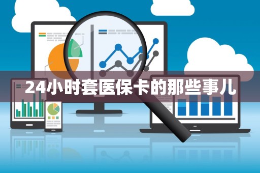 潍坊24小时套医保卡的那些事儿