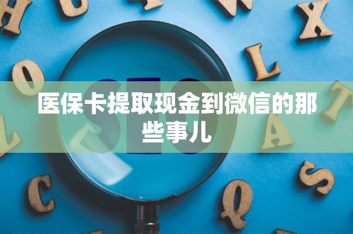 潍坊医保卡提取现金到微信的那些事儿