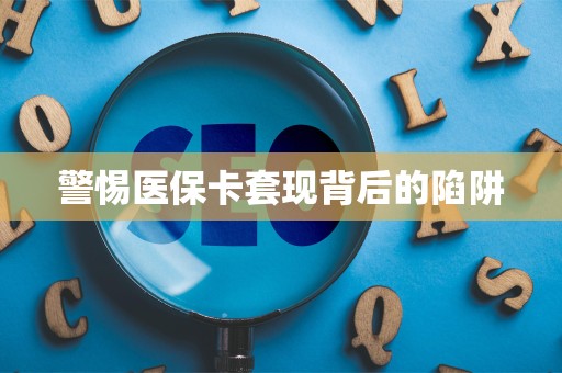 潍坊警惕医保卡套现背后的陷阱
